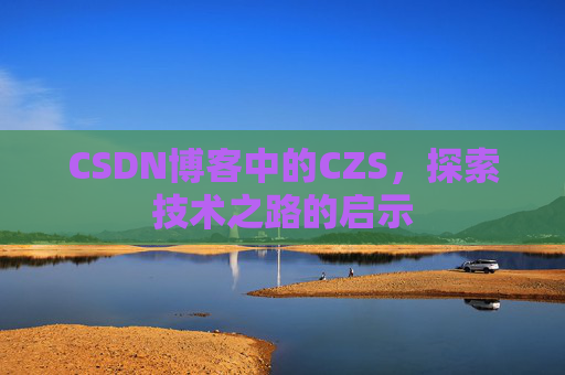 CSDN博客中的CZS，探索技术之路的启示